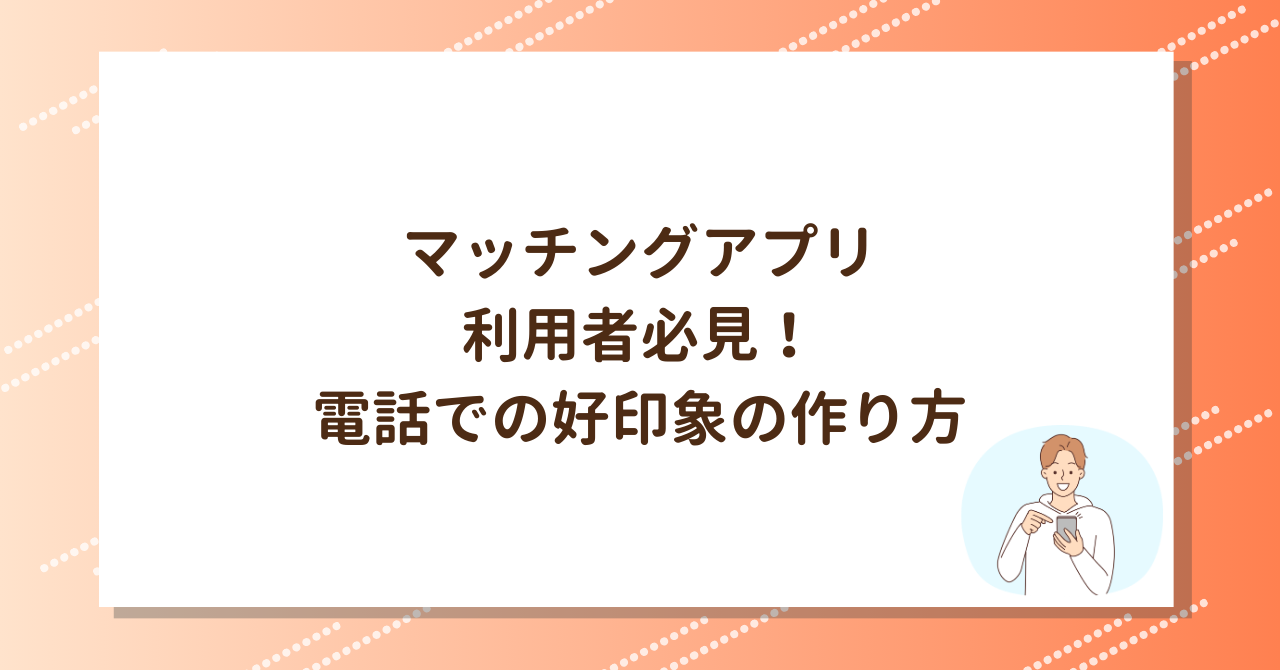 マッチングアプリ利用者必見！電話での好印象の作り方